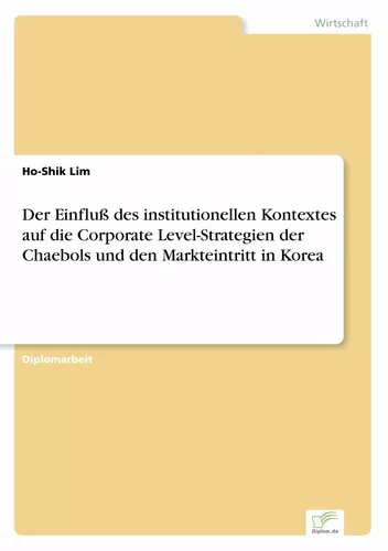 Der Einfluß des institutionellen Kontextes auf die Corporate Level-Strategien der Chaebols und den Markteintritt in Korea