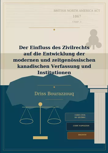 Der Einfluss des Zivilrechts auf die Entwicklung der modernen und zeitgenössischen kanadischen Verfassung und Institutionen