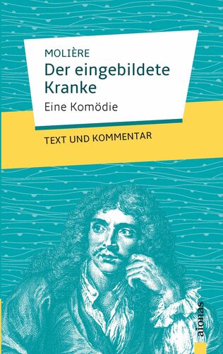 Der eingebildete Kranke: Molière: Text und Kommentar