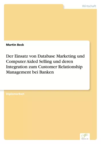 Der Einsatz von Database Marketing und Computer Aided Selling und deren Integration zum Customer Relationship Management bei Banken