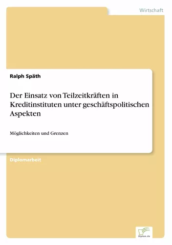 Der Einsatz von Teilzeitkräften in Kreditinstituten unter geschäftspolitischen Aspekten