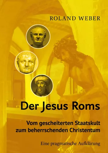 Der Jesus Roms - Vom gescheiterten Staatskult zum beherrschenden Christentum