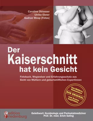 Der Kaiserschnitt hat kein Gesicht - Fotobuch, Wegweiser und Erfahrungsschatz aus Sicht von Müttern und geburtshilflichen ExpertInnen