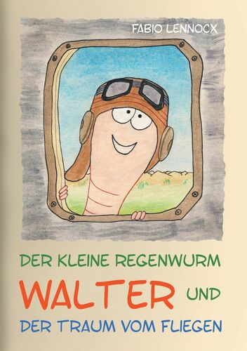 Der kleine Regenwurm Walter und ... Der Traum vom Fliegen