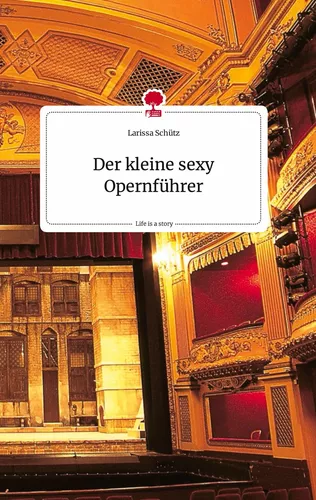 Der kleine sexy Opernführer. Life is a Story - story.one