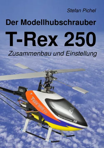 Der Modellhubschrauber T-Rex 250