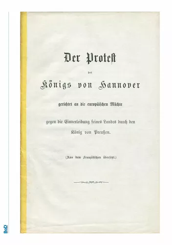 Der Protest des Königs von Hannover gerichtet an die europäischen Mächte gegen die Einverleibung seines Landes durch den König von Preußen.