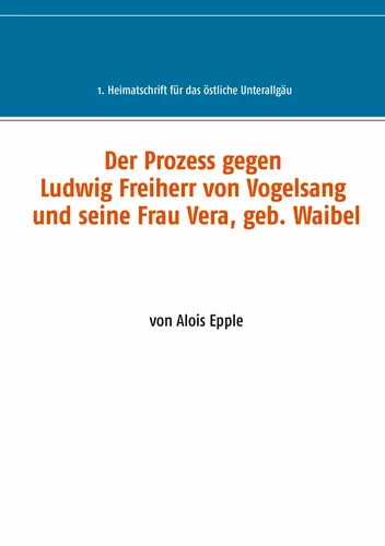 Der Prozess gegen Ludwig, Freiherr von Vogelsang und seine Frau Vera, geb. Waibel
