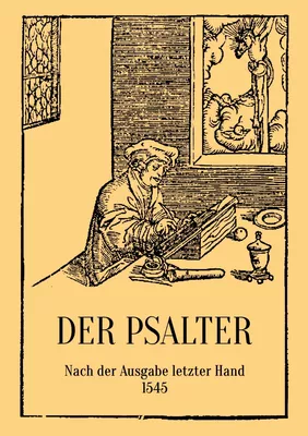 Der Psalter. Nach der Ausgabe letzter Hand 1545. Mit den Vorreden und Summarien.