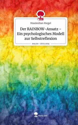 Der RAINBOW-Ansatz - Ein psychologisches Modell zur Selbstreflexion. Life is a Story - story.one