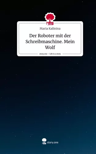 Der Roboter mit der Schreibmaschine. Mein Wolf. Life is a Story - story.one