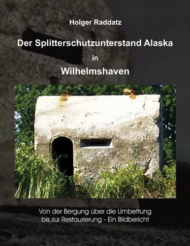 Der Splitterschutzunterstand Alaska in Wilhelmshaven