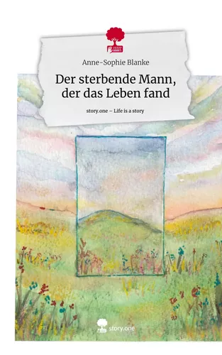 Der sterbende Mann, der das Leben fand. Life is a Story - story.one