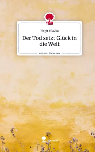 Der Tod setzt Glück in die Welt. Life is a Story - story.one