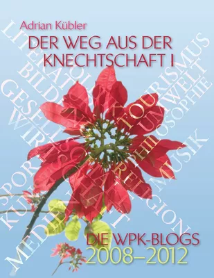 Der Weg aus der Knechtschaft I - Die WPK-Blogs 2008-2012