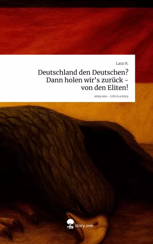 Deutschland den Deutschen? Dann holen wir's zurück - von den Eliten!. Life is a Story - story.one