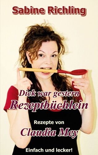 Dick war gestern - Rezeptbüchlein / Claudia Mey