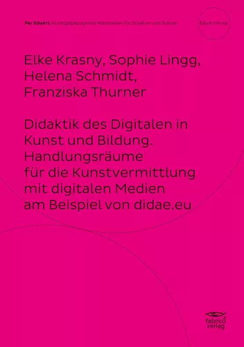 Didaktik des Digitalen in Kunst und Bildung. Handlungsräume für die Kunstvermittlung mit digitalen Medien am Beispiel von didae.eu