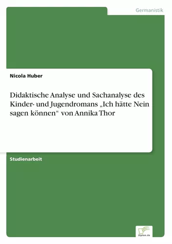 Didaktische Analyse und Sachanalyse des  Kinder- und Jugendromans „Ich hätte Nein sagen können“ von Annika Thor