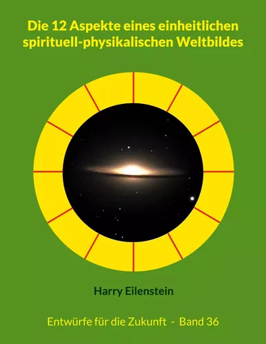 Die 12 Aspekte eines einheitlichen spirituell-physikalischen Weltbildes