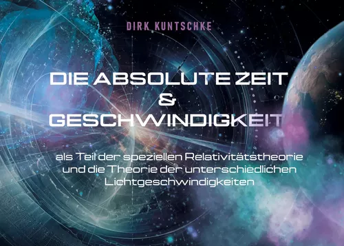 Die absolute Zeit und Geschwindigkeit als Teil der speziellen Relativitätstheorie und die Theorie der unterschiedlichen Lichtgeschwindigkeiten