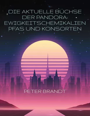 Die aktuelle Büchse der Pandora: Ewigkeitschemikalien PFAS und Konsorten