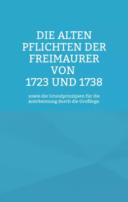Die Alten Pflichten der Freimaurer von 1723 und 1738