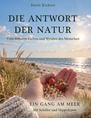 Die Antwort der Natur Vom höheren Lieben und Werden des Menschen