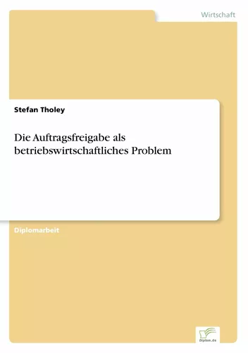 Die Auftragsfreigabe als betriebswirtschaftliches Problem