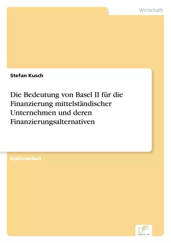 Die Bedeutung von Basel II für die Finanzierung mittelständischer Unternehmen und deren Finanzierungsalternativen