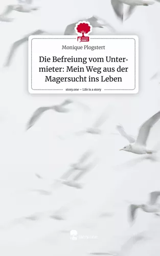 Die Befreiung vom Untermieter: Mein Weg aus der Magersucht ins Leben. Life is a Story - story.one