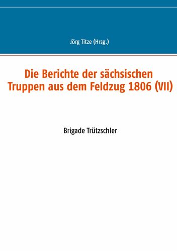 Die Berichte der sächsischen Truppen aus dem Feldzug 1806 (VII)