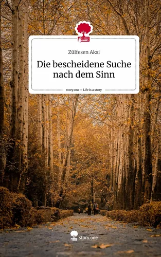 Die bescheidene Suche nach dem Sinn. Life is a Story - story.one