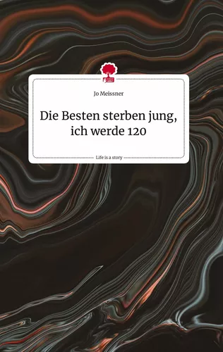Die Besten sterben jung, ich werde 120. Life is a Story - story.one