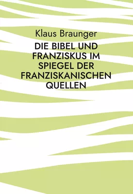 Die Bibel und Franziskus im Spiegel der franziskanischen Quellen