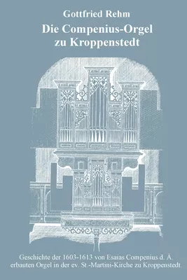 Die Compenius-Orgel zu Kroppenstedt