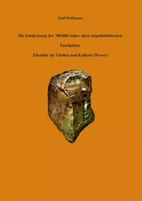 Die Entdeckung der 700.000 Jahre alten altpaläolithischen Fundplätze Ebenöde (in Vlotho) und Kalletal (Weser)