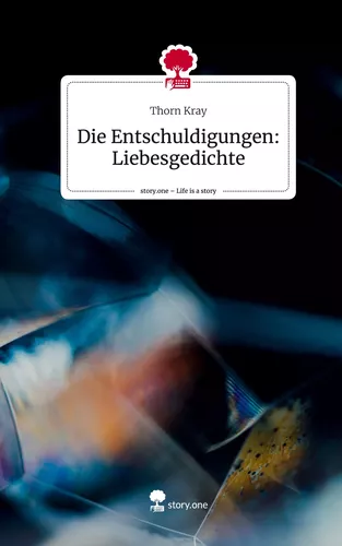 Die Entschuldigungen:  Liebesgedichte. Life is a Story - story.one