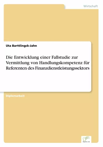 Die Entwicklung einer Fallstudie zur Vermittlung von Handlungskompetenz für Referenten des Finanzdienstleistungssektors