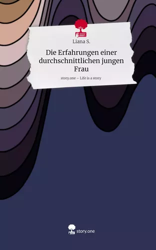 Die Erfahrungen einer durchschnittlichen jungen Frau. Life is a Story - story.one