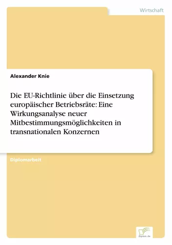 Die EU-Richtlinie über die Einsetzung europäischer Betriebsräte: Eine Wirkungsanalyse neuer Mitbestimmungsmöglichkeiten in transnationalen Konzernen