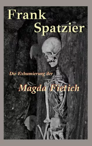 Die Exhumierung der Magda Fietich