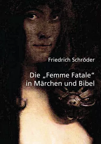 Die Femme Fatale in Märchen und Bibel