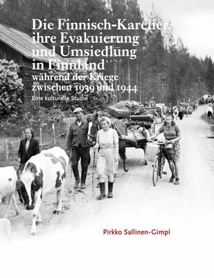Die Finnisch-Karelier, ihre Evakuierung und Umsiedlung in Finnland während der Kriege zwischen 1939 und 1944