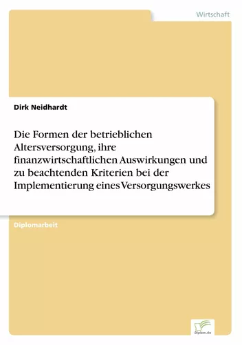 Die Formen der betrieblichen Altersversorgung, ihre finanzwirtschaftlichen Auswirkungen und zu beachtenden Kriterien bei der Implementierung eines Versorgungswerkes
