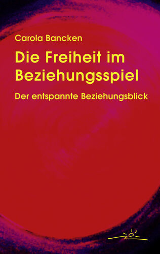 Die Freiheit im Beziehungsspiel. Der entspannte Beziehungsblick