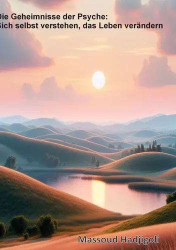 Die Geheimniss der Psyche: Sich selbst verstehen, das Leben verändern