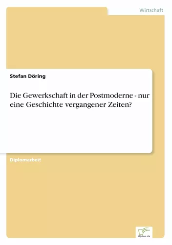 Die Gewerkschaft in der Postmoderne - nur eine Geschichte vergangener Zeiten?