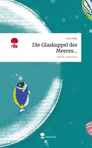 Die Glaskuppel des Meeres.... Life is a Story - story.one