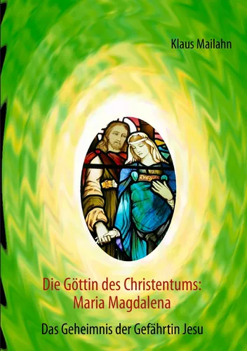 Die Göttin des Christentums: Maria Magdalena